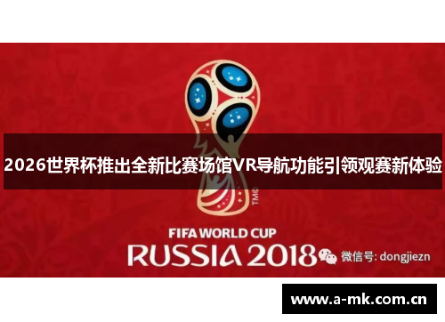 2026世界杯推出全新比赛场馆VR导航功能引领观赛新体验 2026世界杯推出全新比赛场馆VR导航功能引领观赛新体验