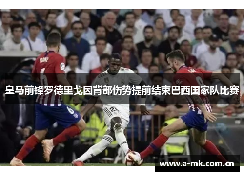 皇马前锋罗德里戈因背部伤势提前结束巴西国家队比赛 皇马前锋罗德里戈因背部伤势提前结束巴西国家队比赛